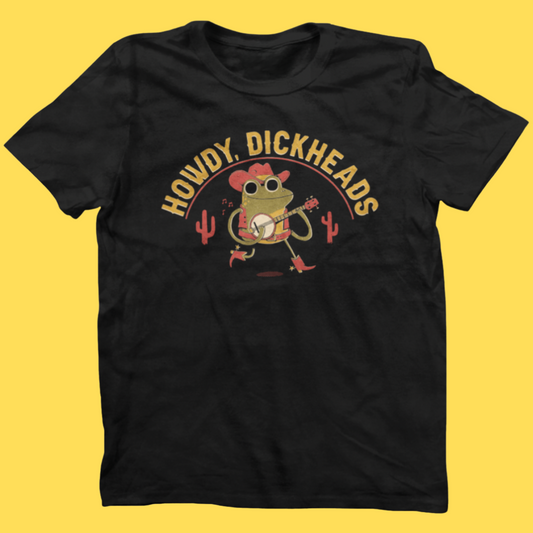 'Howdy, Dickheads' Shirt